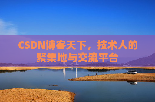 CSDN博客天下,技术人的聚集地与交流平台